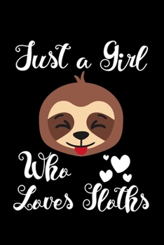 Just A Girl Who Loves Sloths: Sloths Notebook | Journal Or Notepad For Girls | Cute Sloths Lovers Gift For Girls (Lined, 6" x 9”)