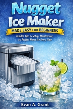 Paperback Nugget Ice Maker Made Easy for Beginners: Insider Tips for Setup, Maintenance, and Perfect Home Ice Every Time Book