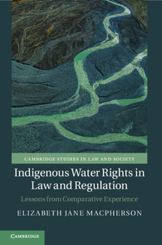 Indigenous Water Rights in Law and Regulation: Lessons from Comparative Experience - Book  of the Cambridge Studies in Law and Society