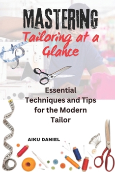 Paperback Mastering Tailoring at a Glance: Essential Techniques and Tips for the Modern Tailor Book