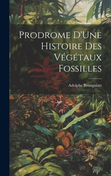 Hardcover Prodrome D'Une Histoire Des Végétaux Fossilles [French] Book