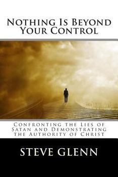 Paperback Nothing Is Beyond Your Control: Confronting the Lies of Satan and Demonstrating the Authority of Christ Book