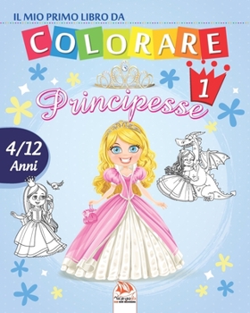 Il mio primo libro da colorare - principesse 1: Libro da colorare per bambini da 4 a 12 anni - 25 disegni - Volume 1 (principessecolorare) (Italian Edition)