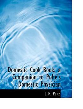 Domestic Cook Book; a Companion to Pulte's Domestic Physician