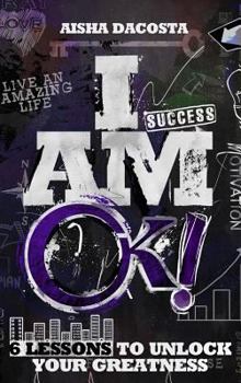 Hardcover I Am Ok!: 6 Lessons to Unlock Your Greatness Book