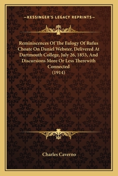 Paperback Reminiscences Of The Eulogy Of Rufus Choate On Daniel Webster, Delivered At Dartmouth College, July 26, 1853, And Discursions More Or Less Therewith C Book