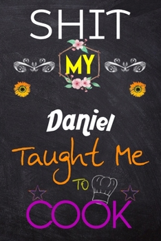 Paperback Shit My Daniel Taught Me To Cook: Blank Recipe Book / Great for Shit My Daniel Taught Me To Cook Blank Cookbook; Personalized Recipe Book; Cute Recipe Book
