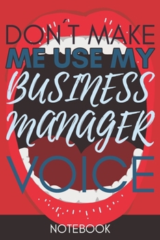 Paperback Don't Make Me Use My Business Manager Voice: Gift Business Manager Gag Journal Notebook 6x9 110 lined book