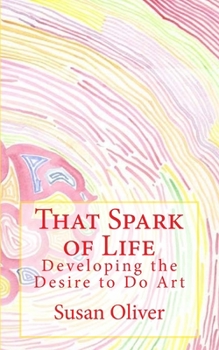 Paperback That Spark of Life -: Developing the Desire to Do Art Book