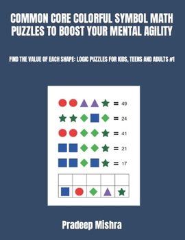 Paperback Common Core Colorful Symbol Math Puzzles to Boost Your Mental Agility: Find the Value of Each Shape: Logic Puzzles for Kids, Teens and Adults #1 Book