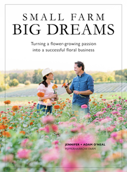 Paperback Small Farm, Big Dreams: Turning a Flower-Growing Passion Into a Successful Floral Business Book