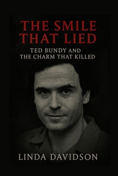 Paperback The Smile That Lied: Ted Bundy and the Charm That Killed Book