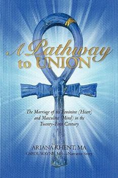 Paperback A Pathway To Union: The Marriage of the Feminine (Heart) and Masculine (Mind) in the Twenty-First Century. Book