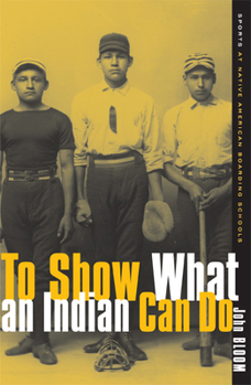 Paperback To Show What an Indian Can Do: Sports at Native American Boarding Schools Volume 2 Book