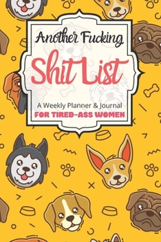 Another Fucking Shit List A Weekly Planner & Journal For Tired-Ass Women: 2020 Funny Swearing Gifts