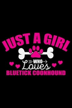 Just A Girl Who Loves Bluetick Coonhound: Cool Bluetick Coonhound Dog Journal Notebook - Bluetick Coonhound Puppy – Funny Bluetick Coonhound Dog ... Coonhound Owner Gifts. 6 x 9 in 120 pages