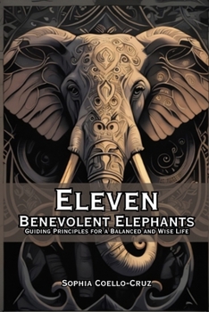 Eleven Benevolent Elephants: Guiding Principles for a Balanced and Wise Life
