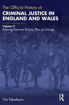 Hardcover The Official History of Criminal Justice in England and Wales: Volume V: Policing Post-war Britain: Plus ça change Book