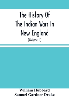 Paperback The History Of The Indian Wars In New England: From The First Settlement To The Termination Of The War With King Philip In 1677 (Volume Ii) Book