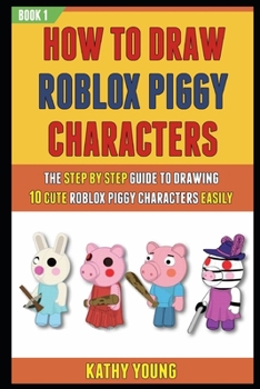 Paperback How To Draw Roblox Piggy Characters: The Step By Step Guide To Drawing 10 Cute Roblox Piggy Characters Easily. Book