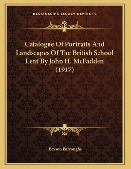 Catalogue Of Portraits And Landscapes Of The British School Lent By John H. McFadden