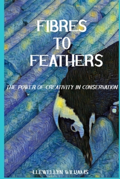 Paperback Fibres to Feathers: The Power of Creativity in Conservation Book