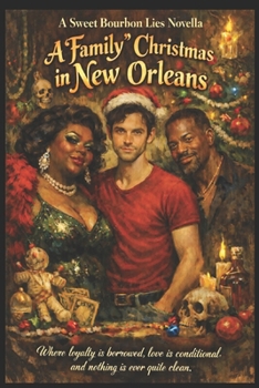 A “Family” Christmas in New Orleans: from the upcoming Sweet Bourbon Lies series where loyalty is borrowed, love is conditional, and nothing is ever quite clean