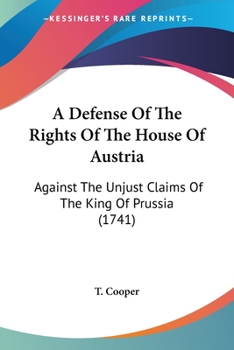 Paperback A Defense Of The Rights Of The House Of Austria: Against The Unjust Claims Of The King Of Prussia (1741) Book