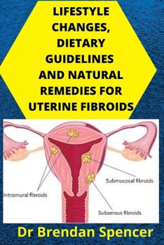 Paperback Lifestyle Changes, Dietary Guidelines and Natural Remedies for Uterine Fibroids Book