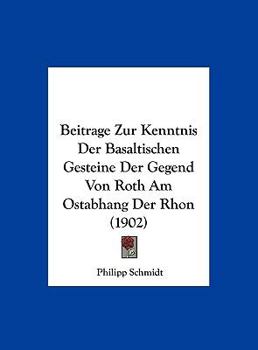 Hardcover Beitrage Zur Kenntnis Der Basaltischen Gesteine Der Gegend Von Roth Am Ostabhang Der Rhon (1902) [German] Book