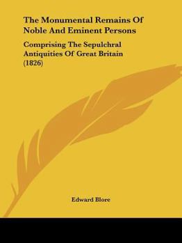 Paperback The Monumental Remains Of Noble And Eminent Persons: Comprising The Sepulchral Antiquities Of Great Britain (1826) Book