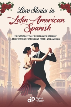 Love Stories in Latin American Spanish: 20 Passionate Tales Filled with Romance and Everyday Expressions from Latin America (Spanish Edition)