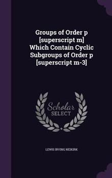 Hardcover Groups of Order P [Superscript M] Which Contain Cyclic Subgroups of Order P [Superscript M-3] Book