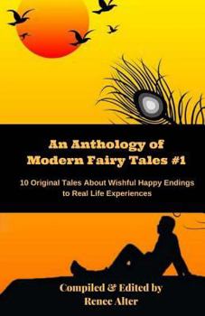 Paperback An Anthology of Modern Fairy Tales #1: 10 Original Tales About Wishful Happy Endings to Real Life Experiences Book