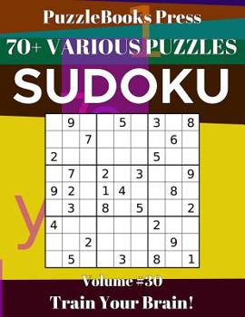 PuzzleBooks Press Sudoku 70+ Various Puzzles Volume 30: Train Your Brain!