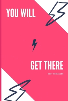 You Will Get There. Daily Fitness Log: Workout Journal For Women | Pink Motivational Workout/Fitness and/or Nutrition Journal/Planner | 111 Pages | ... Building Log (Daily Fitness and Gym Log 1)