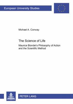 Paperback The Science of Life: Maurice Blondel's Philosophy of Action and the Scientific Method Book