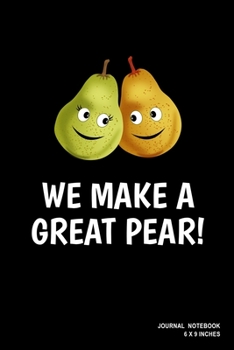 Paperback We Make A Great Pear!: Notebook, Journal, Or Diary - 110 Blank Lined Pages - 6" X 9" - Matte Finished Soft Cover Book