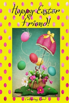 Paperback Happy Easter Friend! (Coloring Card): (Personalized Card) Inspirational Easter & Spring Messages, Wishes, & Greetings! Book