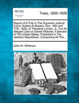 Paperback Report of a Trial in the Supreme Judicial Court, Holden at Boston, Dec. 16th and 17th, 1828, of Theodore Lyman, Jr., for an Alleged Libel on Daniel We Book