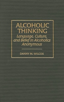 Hardcover Alcoholic Thinking: Language, Culture, and Belief in Alcoholics Anonymous Book