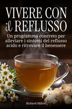 Vivere con il reflusso: Un programma concreto per alleviare i sintomi del reflusso acido e ritrovare il benessere (Italian Edition)