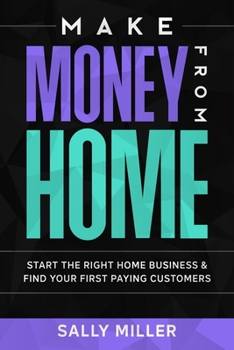 Paperback Make Money From Home: Start The Right Home Business & Find Your First Paying Customers Book