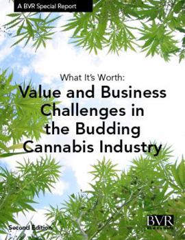 Paperback What It's Worth: Value and Challenges in the Budding Cannabis Industry: A BVR Special Report Book