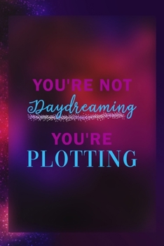 You're Not Daydreaming You're Plotting: Notebook Journal Composition Blank Lined Diary Notepad 120 Pages Paperback Universe Texture Day Dream