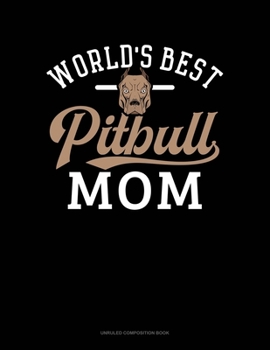 World's Best Pitbull Mom: Unruled Composition Book