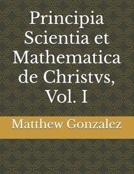 Paperback Principia Scientia et Mathematica de Christvs, Vol. I Book