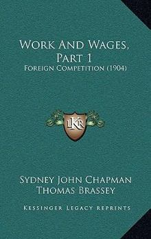 Paperback Work And Wages, Part 1: Foreign Competition (1904) Book