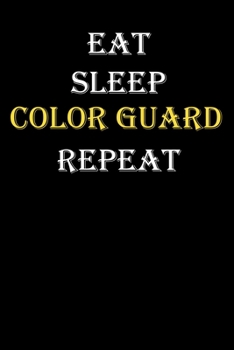Eat,  Sleep,  Color guard , Repeat Journal: White Lined Notebook / Journal/ Dairy/ planner funny gift for every hobby meme lover, 120 Pages, 6x9, Soft Cover, Matte Finish
