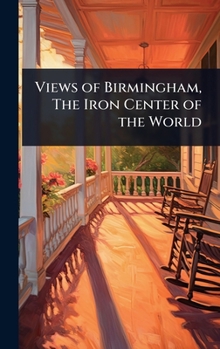 Views of Birmingham, The Iron Center of the World